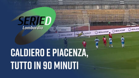 Caldiero e Piacenza, tutto in 90 minuti - Serie D Lombardia