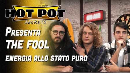 The Fool, energia allo stato puro - Hot Pot Secrets