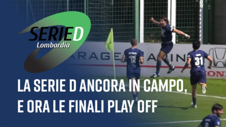 La SerieD ancora in campo e ora le finali play off - Serie D Lombardia