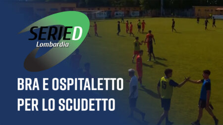 Bra e Ospitaletto per lo scudetto - Serie D Lombardia