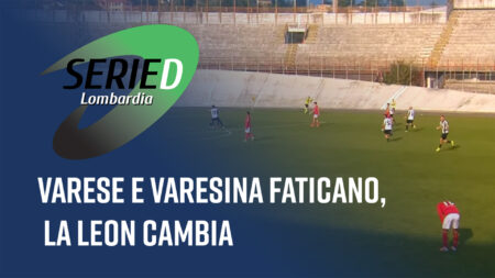 Varese e Varesina faticano, la Leon cambia - Serie D Lombardia