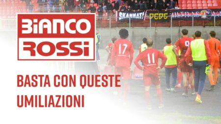 Basta con queste umiliazioni - Biancorossi