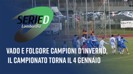Vado e Folgore campioni d'inverno - Serie D Lombardia