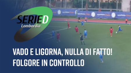 Vado e Ligorna, nulla di fatto! - Serie D Lombardia